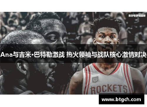 Ana与吉米·巴特勒激战 热火领袖与战队核心激情对决 Ana与吉米·巴特勒激战 热火领袖与战队核心激情对决