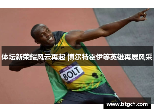 体坛新荣耀风云再起 博尔特霍伊等英雄再展风采