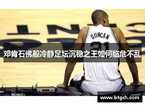 邓肯石佛般冷静足坛沉稳之王如何临危不乱