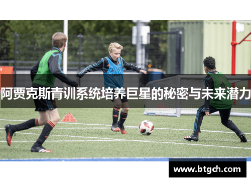 阿贾克斯青训系统培养巨星的秘密与未来潜力
