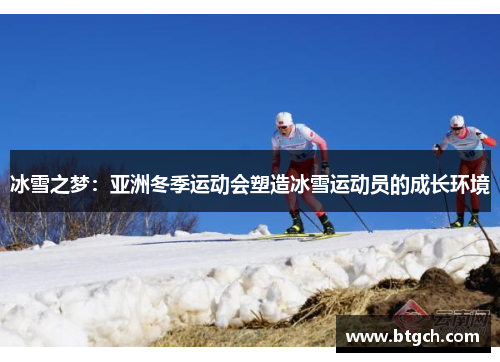 冰雪之梦：亚洲冬季运动会塑造冰雪运动员的成长环境
