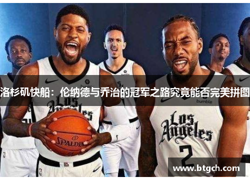 洛杉矶快船：伦纳德与乔治的冠军之路究竟能否完美拼图