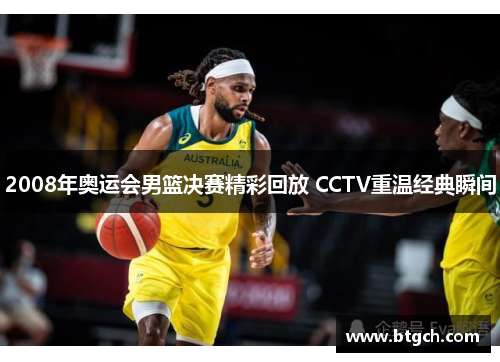 2008年奥运会男篮决赛精彩回放 CCTV重温经典瞬间